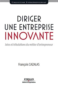 Diriger une entreprise innovante : joies et tribulations du métier d'entrepreneur: d'entrepreneur