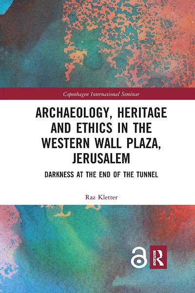Archaeology, Heritage And Ethics In The Western Wall Plaza, Jerusalem: Darkness At The End Of The Tunnel