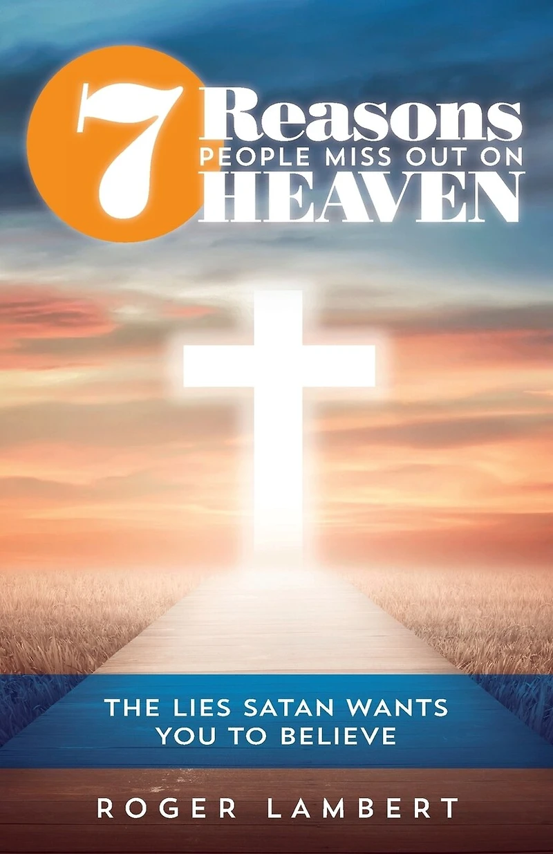 7 Reasons People Miss Out On Heaven: The Lies Satan Wants You to Believe