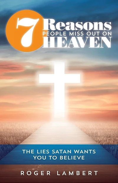 7 Reasons People Miss Out On Heaven: The Lies Satan Wants You to Believe