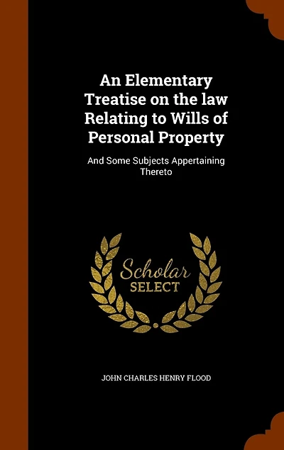An Elementary Treatise on the law Relating to Wills of Personal Property: And Some Subjects Appertaining Thereto