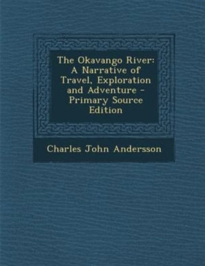 The Okavango River: A Narrative of Travel, Exploration and Adventure - Primary Source Edition