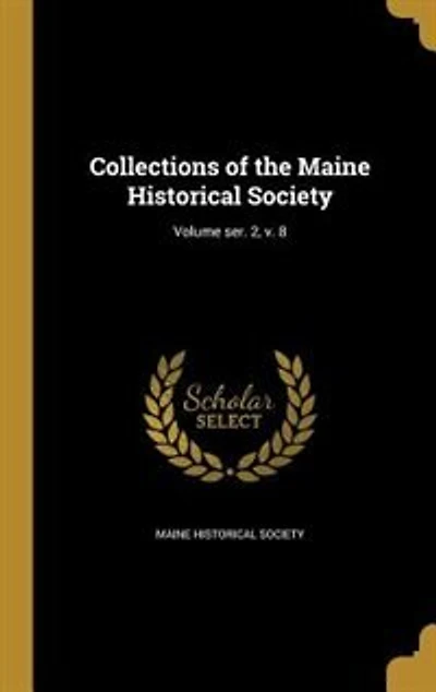 Collections of the Maine Historical Society; Volume ser. 2, v. 8