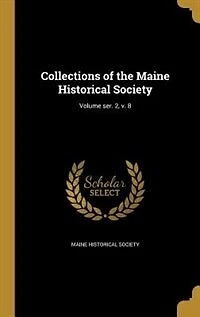 Collections of the Maine Historical Society; Volume ser. 2, v. 8
