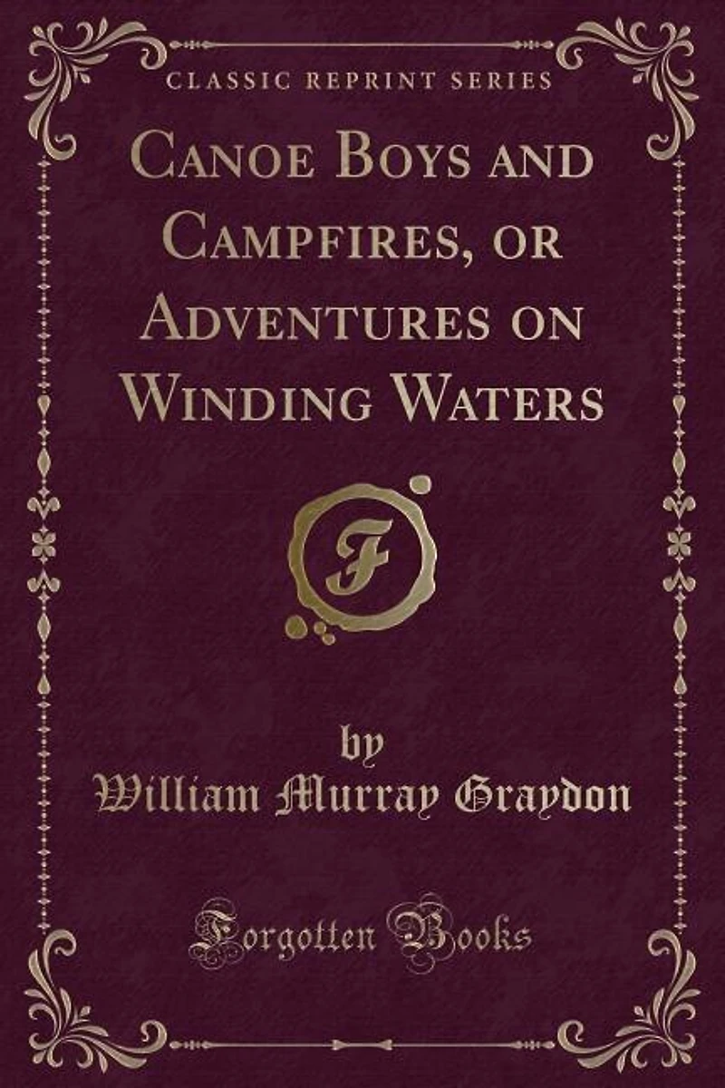 Canoe Boys and Campfires, or Adventures on Winding Waters (Classic Reprint)