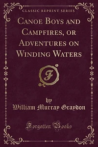 Canoe Boys and Campfires, or Adventures on Winding Waters (Classic Reprint)