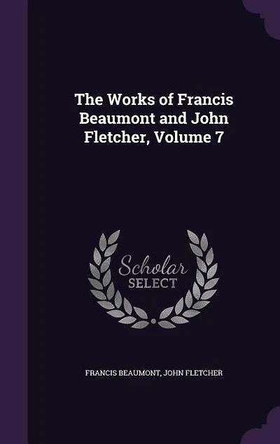 The Works of Francis Beaumont and John Fletcher, Volume 7