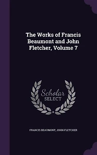 The Works of Francis Beaumont and John Fletcher, Volume 7