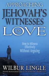 Approaching Jehovah's Witnesses Love: How to Witness Effectively Without Arguing