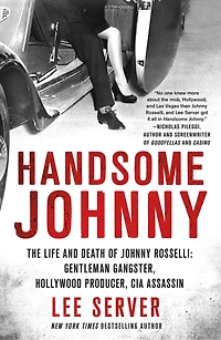Handsome Johnny: The Life And Death Of Johnny Rosselli: Gentleman Gangster, Hollywood Producer, Cia Assassin