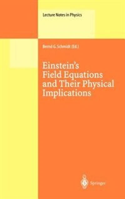 Einstein's Field Equations and Their Physical Implications: Selected Essays Honour Of Jurgen Ehlers