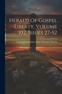 Herald Of Gospel Liberty, Volume 102, Issues 27-52