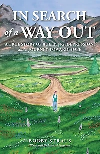 In Search Of A Way Out: A True Story Of Bullying, Depression, And A Journey Toward Hope