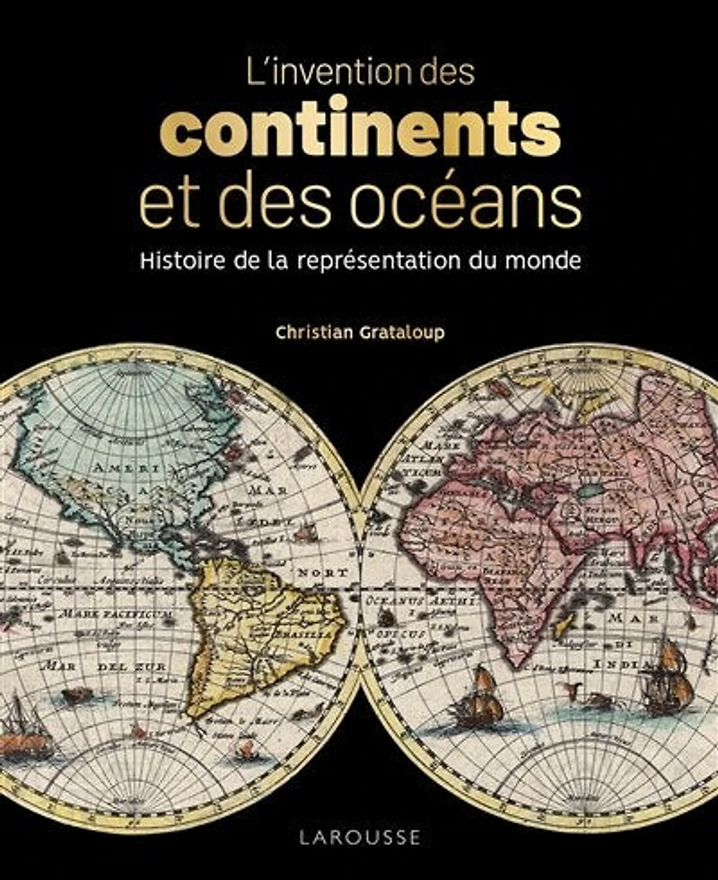 L' invention des continents et océans: histoire de la représentation du monde
