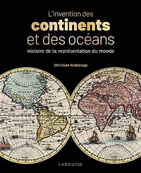 L' invention des continents et océans: histoire de la représentation du monde