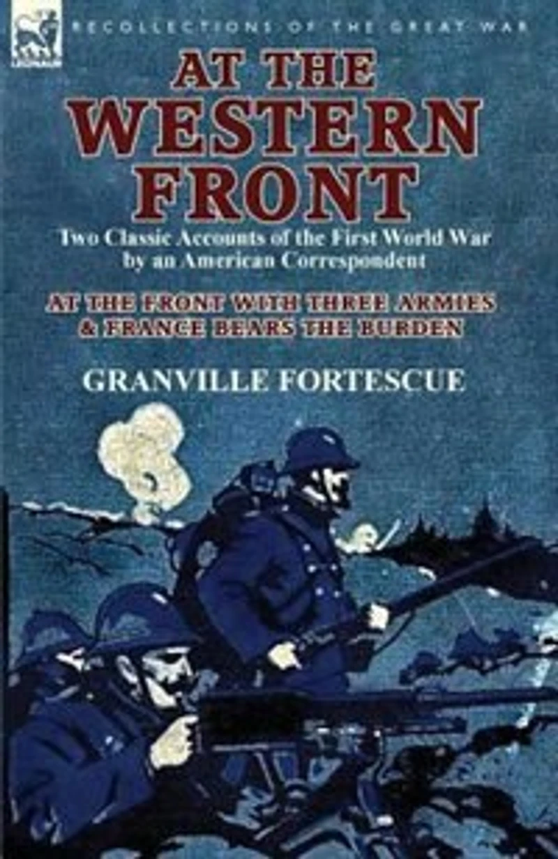 At the Western Front: Two Classic Accounts of First World War by an American Correspondent-At Front with Three Armies & France Bears