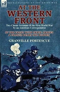 At the Western Front: Two Classic Accounts of First World War by an American Correspondent-At Front with Three Armies & France Bears