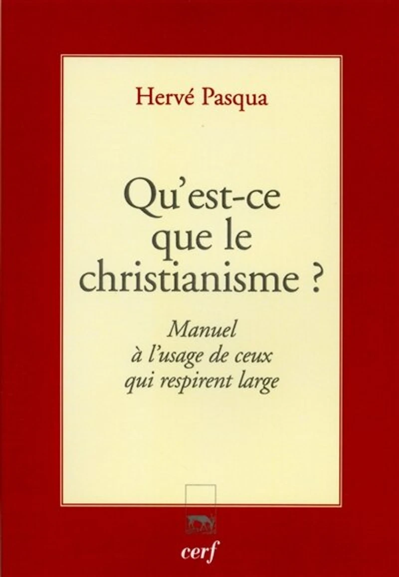 Qu'est-ce que le christianisme ?: manuel à l'usage de ceux qui respirent large