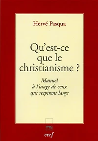Qu'est-ce que le christianisme ?: manuel à l'usage de ceux qui respirent large