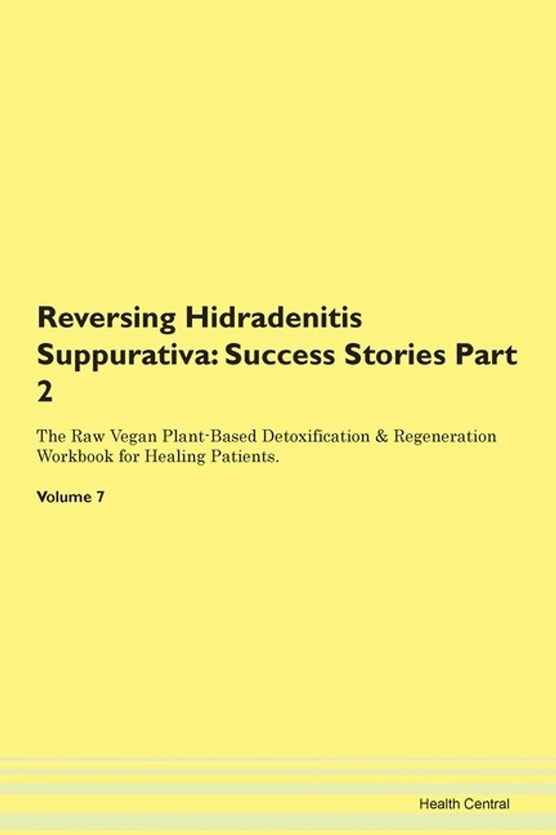 Reversing Hidradenitis Suppurativa: Success Stories Part 2 The Raw Vegan Plant-based Detoxification & Regeneration Workbook For Healing