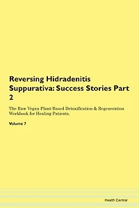 Reversing Hidradenitis Suppurativa: Success Stories Part 2 The Raw Vegan Plant-based Detoxification & Regeneration Workbook For Healing