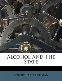 Alcohol and the State: A Discussion of Problem Law as Applied to Liquor Traffic (Classic Reprint)