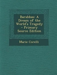 Barabbas: A Dream of the World's Tragedy - Primary Source Edition