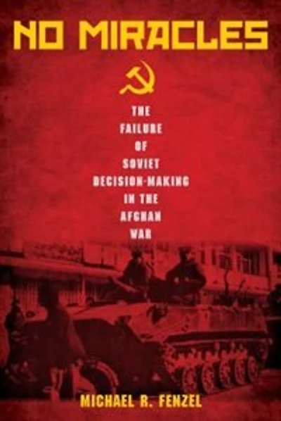 No Miracles: The Failure Of Soviet Decision-making Afghan War