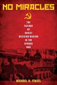 No Miracles: The Failure Of Soviet Decision-making Afghan War