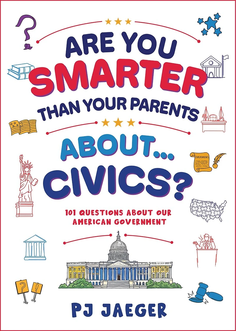Are You Smarter Than Your Parents About...Civics?: 101 Questions About Our American Government
