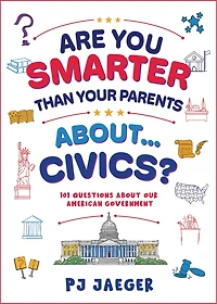 Are You Smarter Than Your Parents About...Civics?: 101 Questions About Our American Government