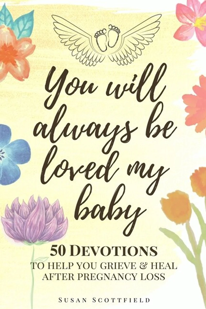 You Will Always Be Loved My Baby: Pregnancy Loss Journal With 50 Bible Verse Devotions To Help You Grieve & Heal (baby Loss Journal)