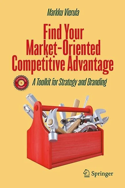 Find Your Market-Oriented Competitive Advantage: A Toolkit for Strategy and Branding