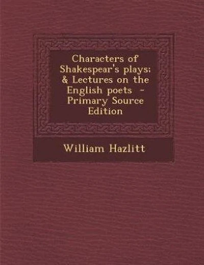 Characters of Shakespear's plays; & Lectures on the English poets  - Primary Source Edition