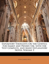 Expository Thoughts On the Gospels: For Family and Private Use. With Text Complete, Many Explanatory Notes, Volume 2