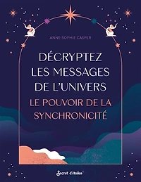 Décryptez les messages de l'Univers: le pouvoir la synchronicité