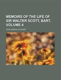 Memoirs of the life of Sir Walter Scott, bart.  Volume 4