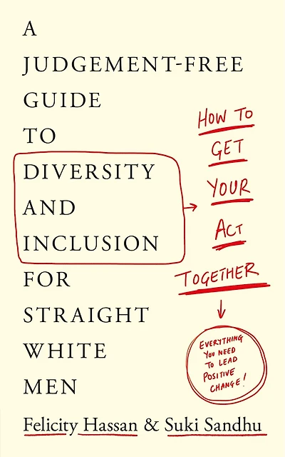How To Get Your Act Together: A Judgement-free Guide To Diversity And Inclusion For Straight White Men