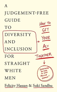 How To Get Your Act Together: A Judgement-free Guide To Diversity And Inclusion For Straight White Men