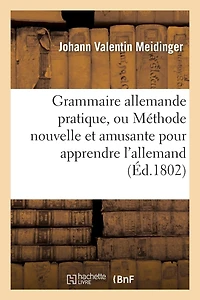 Grammaire Allemande Pratique, Ou Méthode Nouvelle Et Amusante Pour Apprendre l'Allemand