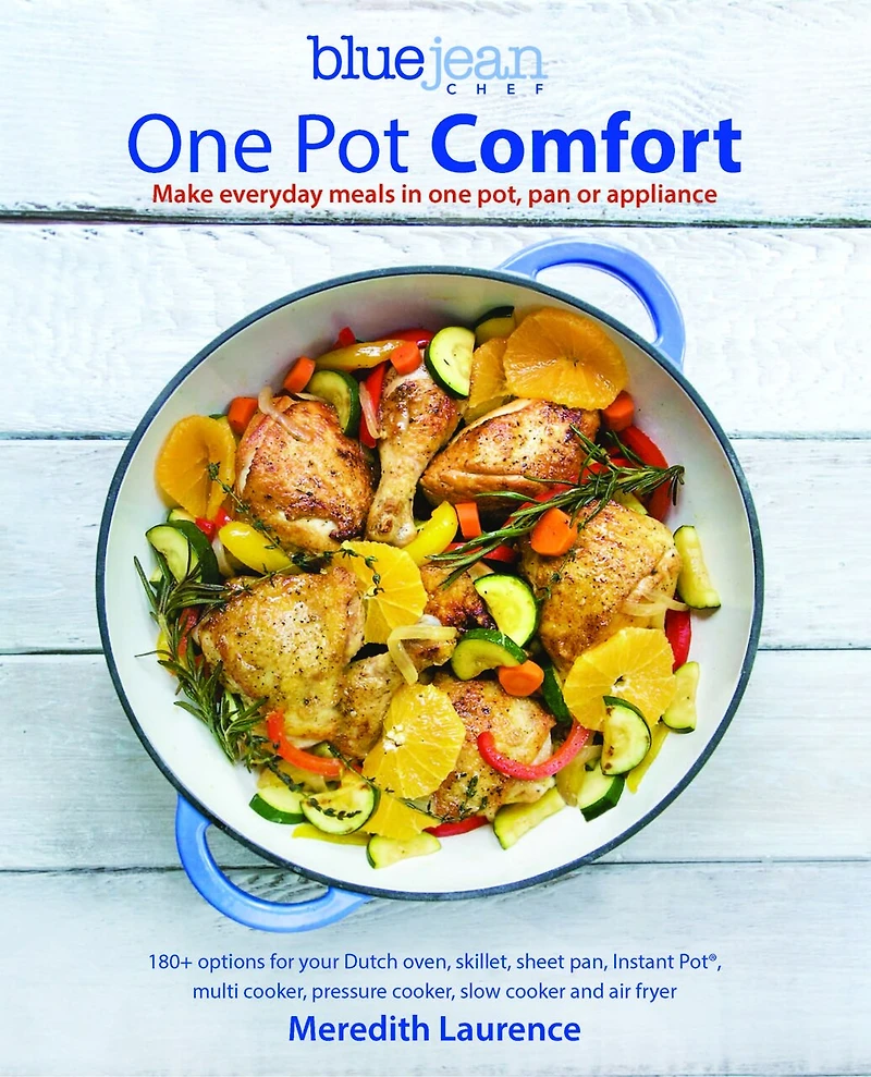 Blue Jean Chef's One Pot Comfort: Make Everyday Meals Pot, Pan or Appliance: 180+ recipes for your Dutch oven, skillet, sheet pan, Instant-Pot®, multi-cooker, pressure cooker, slow and air fryer