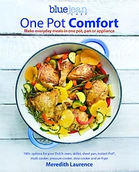 Blue Jean Chef's One Pot Comfort: Make Everyday Meals Pot, Pan or Appliance: 180+ recipes for your Dutch oven, skillet, sheet pan, Instant-Pot®, multi-cooker, pressure cooker, slow and air fryer