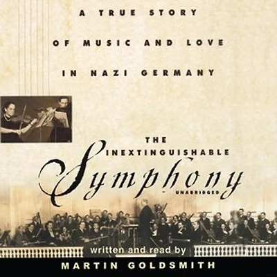 The Inextinguishable Symphony: A True Story Of Music And Love Nazi Germany