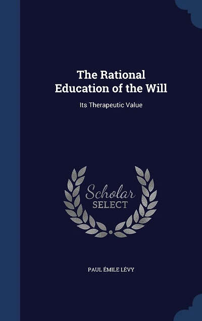the Rational Education of Will: Its Therapeutic Value (Classic Reprint)