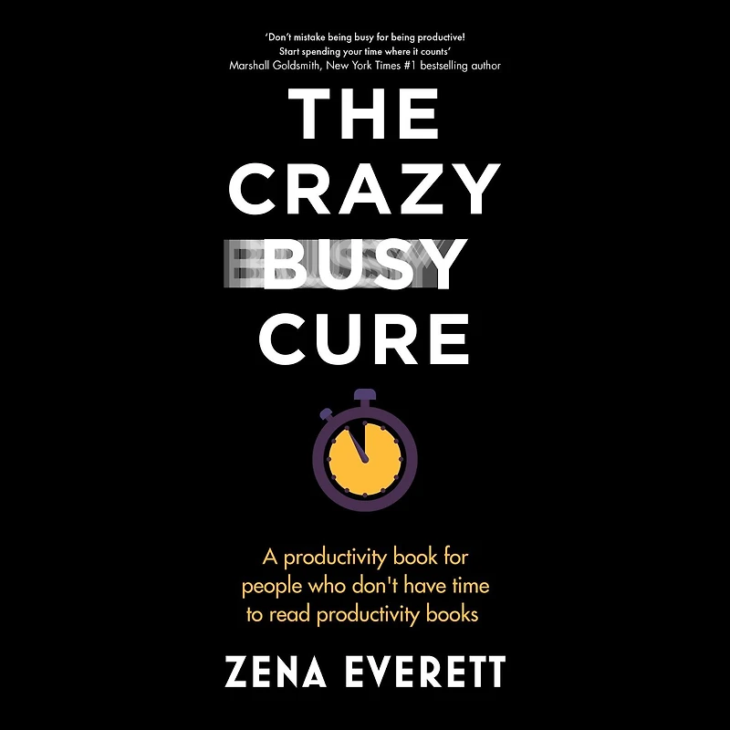 The Crazy Busy Cure: A productivity book for people who don't have time to read books