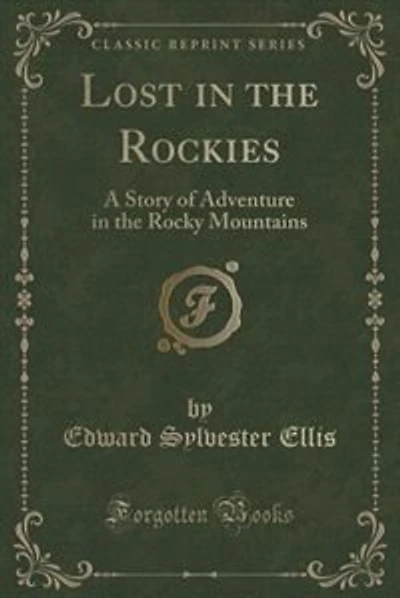Lost in the Rockies: A Story of Adventure in the Rocky Mountains (Classic Reprint)