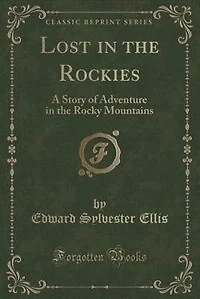 Lost in the Rockies: A Story of Adventure in the Rocky Mountains (Classic Reprint)
