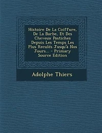 Histoire De La Coiffure, Barbe, Et Des Cheveux Postiches Depuis Les Temps Plus Reculés Jusqu'à Nos Jours...