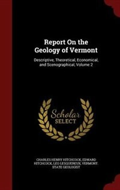 Report On the Geology of Vermont: Descriptive, Theoretical, Economical, and Scenographical, Volume 2