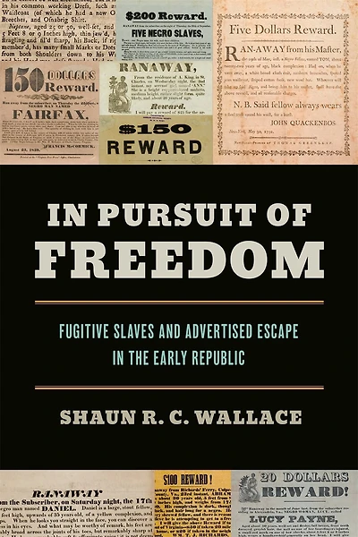 In Pursuit of Freedom: Fugitive Slaves and Advertised Escape in the Early Republic